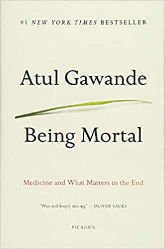 Being Mortal Illness, Medicine and What Matters in the End